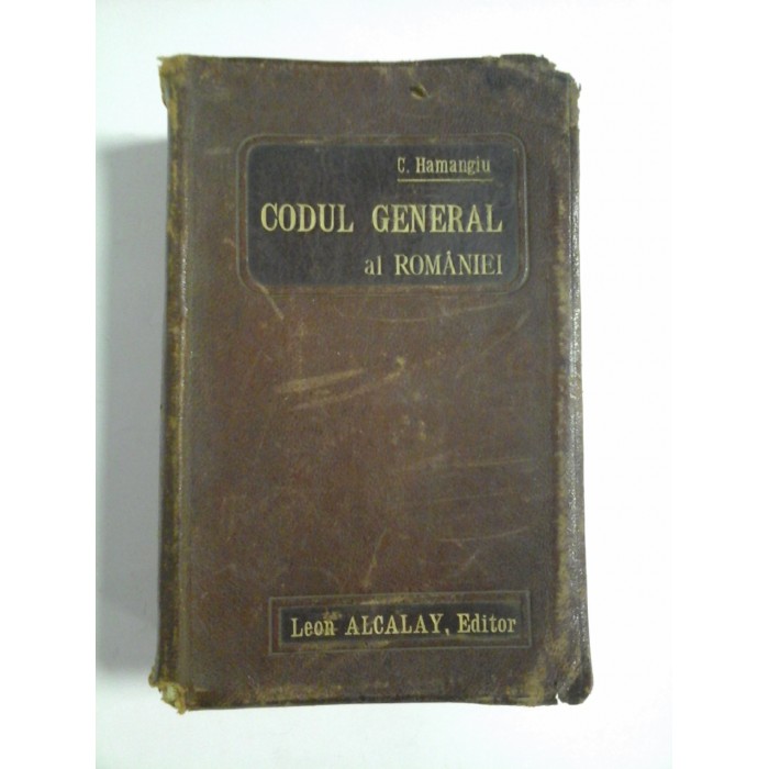 CODUL GENERAL AL ROMANIEI - CONST. HAMANGIU - Bucuresci, 1900 CODUL GENERAL AL ROMANIEI - CONST. HAMANGIU - Bucuresci, 1900